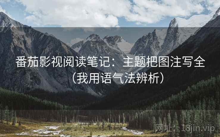 番茄影视阅读笔记：主题把图注写全（我用语气法辨析）